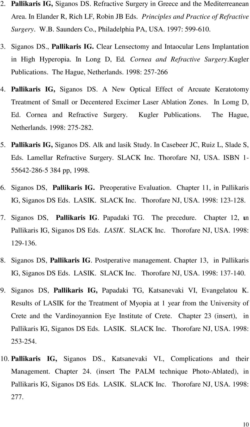 Kugler Publications. The Hague, Netherlands. 1998: 257-266 4. Pallikaris IG, Siganos DS. A New Optical Effect of Arcuate Keratotomy Treatment of Small or Decentered Excimer Laser Ablation Zones.