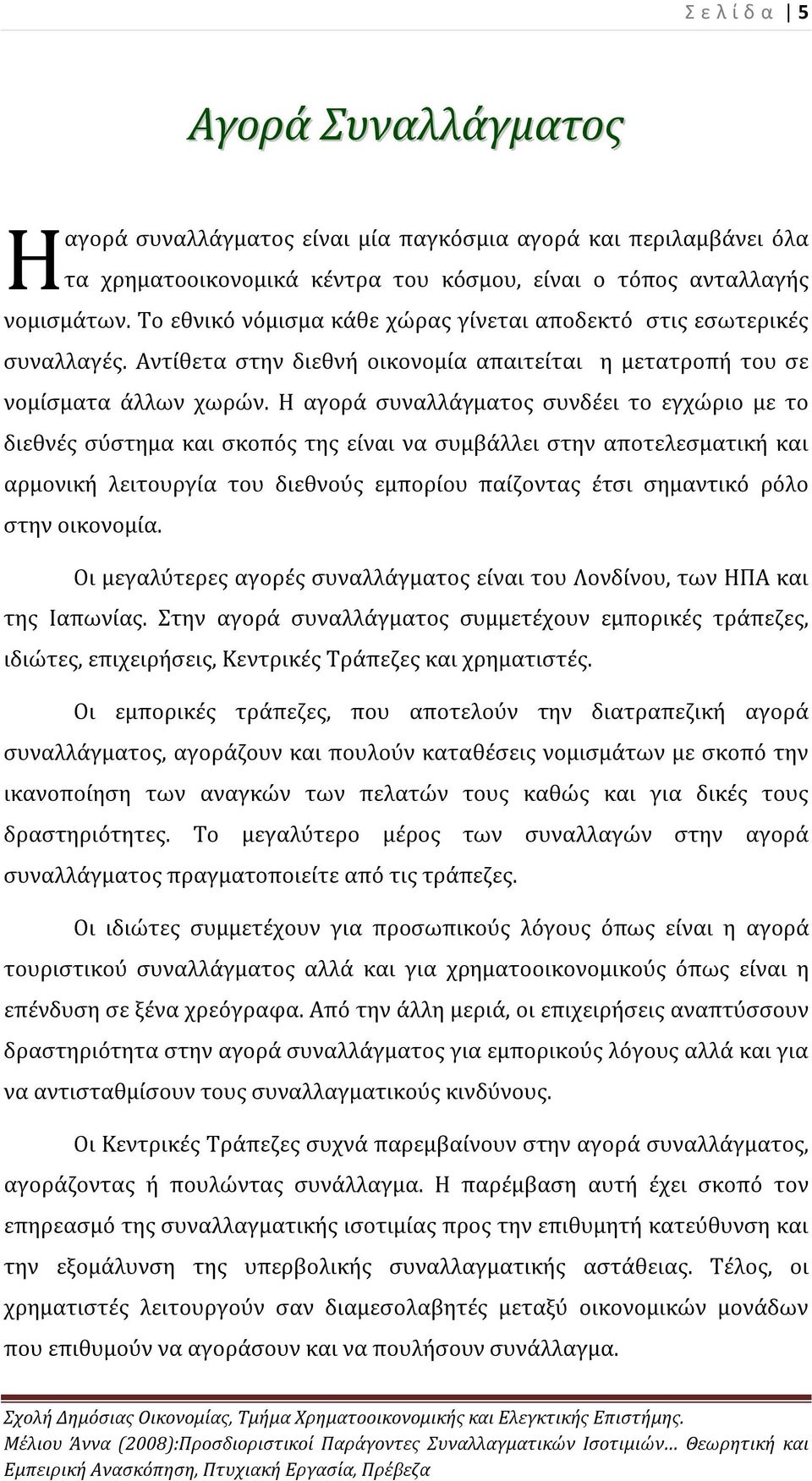 Η αγορά συναλλάγματος συνδέει το εγχώριο με το διεθνές σύστημα και σκοπός της είναι να συμβάλλει στην αποτελεσματική και αρμονική λειτουργία του διεθνούς εμπορίου παίζοντας έτσι σημαντικό ρόλο στην