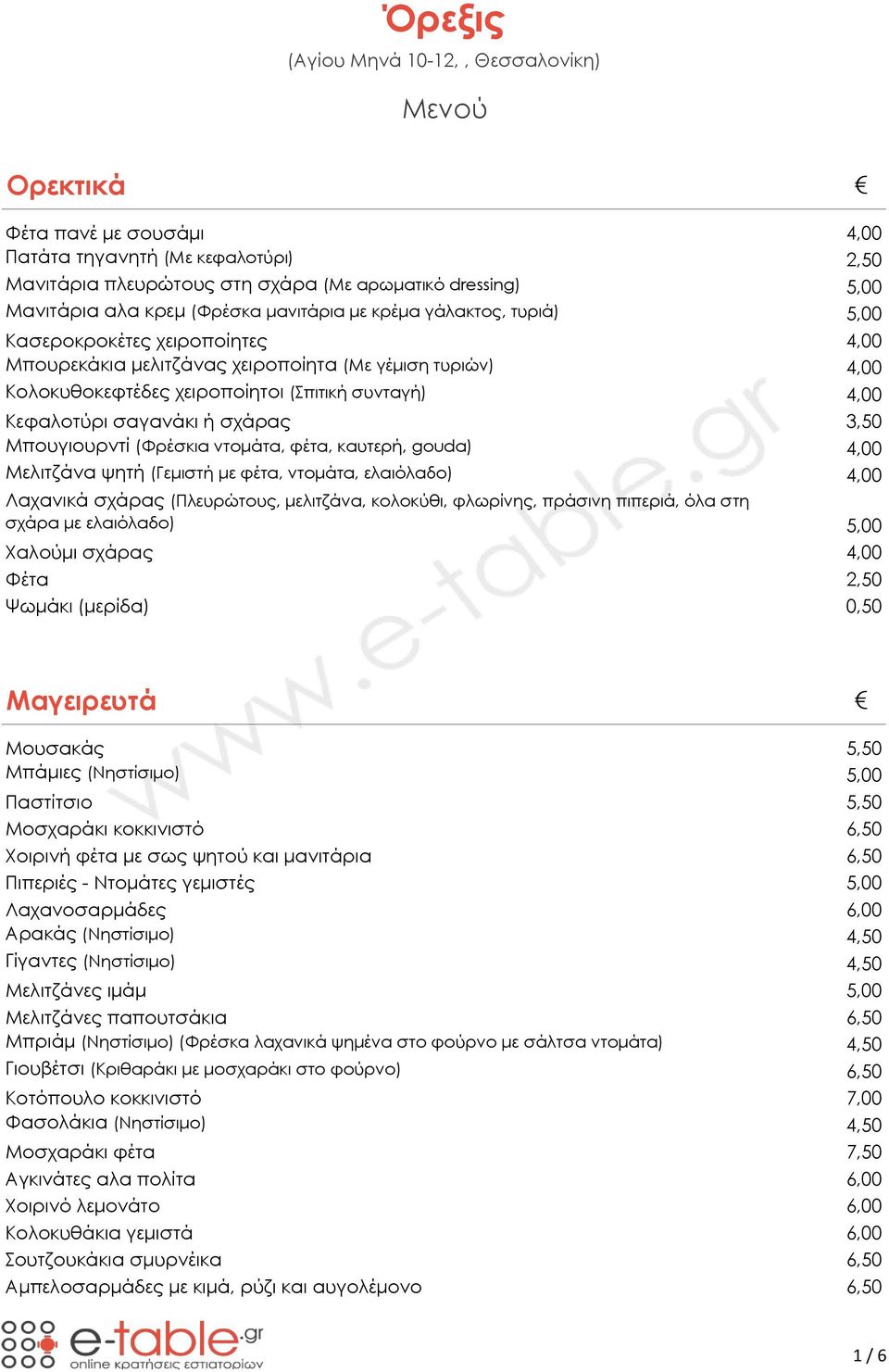 Κεφαλοτύρι σαγανάκι ή σχάρας 3,50 Μπουγιουρντί (Φρέσκια ντομάτα, φέτα, καυτερή, gouda) 4,00 Μελιτζάνα ψητή (Γεμιστή με φέτα, ντομάτα, ελαιόλαδο) 4,00 Λαχανικά σχάρας (Πλευρώτους, μελιτζάνα, κολοκύθι,