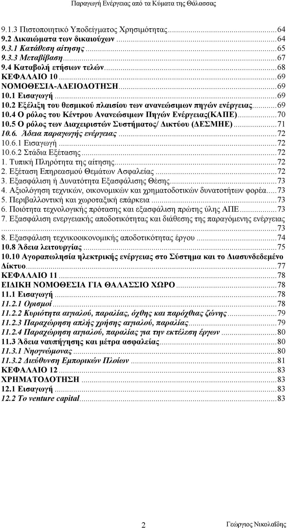 5 Ο ρόλος των Διαχειριστών Συστήματος/ Δικτύου (ΔΕΣΜΗΕ)...71 10.6. Άδεια παραγωγής ενέργειας...72 10.6.1 Εισαγωγή...72 10.6.2 Στάδια Εξέτασης...72 1. Τυπική Πληρότητα της αίτησης...72 2.
