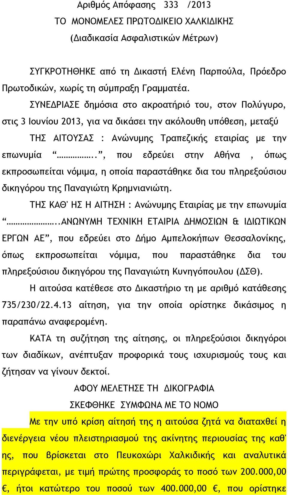 ., που εδρεύει στην Αθήνα, όπως εκπροσωπείται νόμιμα, η οποία παραστάθηκε δια του πληρεξούσιου δικηγόρου της Παναγιώτη Κρημνιανιώτη. ΤΗΣ ΚΑΘ' ΗΣ Η ΑΙΤΗΣΗ : Ανώνυμης Εταιρίας με την επωνυμία.