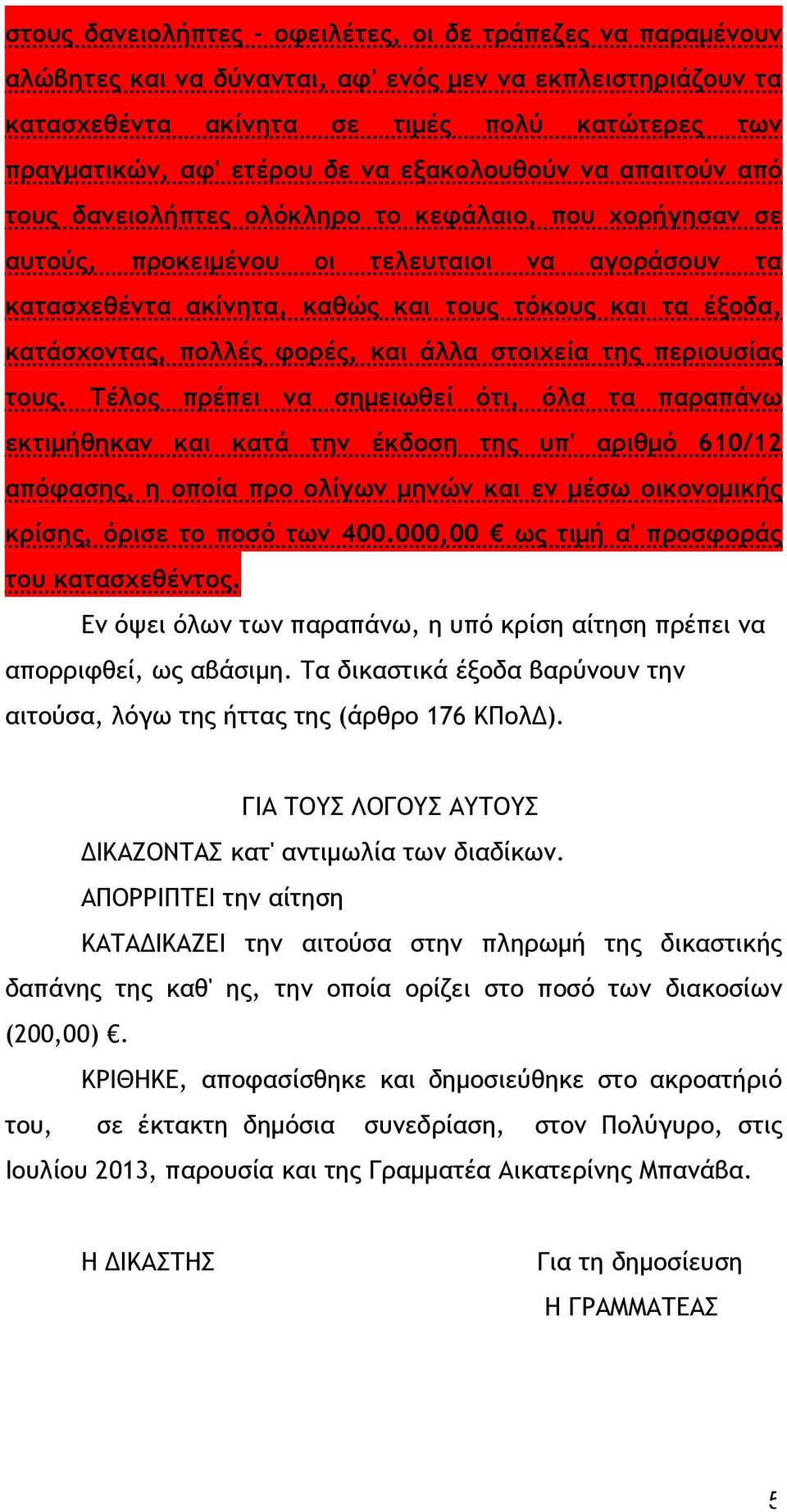 κατάσχοντας, πολλές φορές, και άλλα στοιχεία της περιουσίας τους.