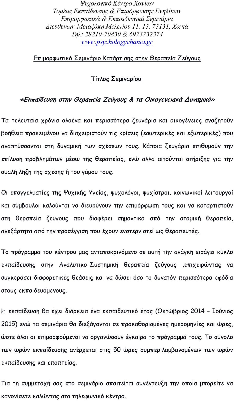 Κάποια ζευγάρια επιθυµούν την επίλυση προβληµάτων µέσω της θεραπείας, ενώ άλλα αιτούνται στήριξης για την οµαλή λήξη της σχέσης ή του γάµου τους.