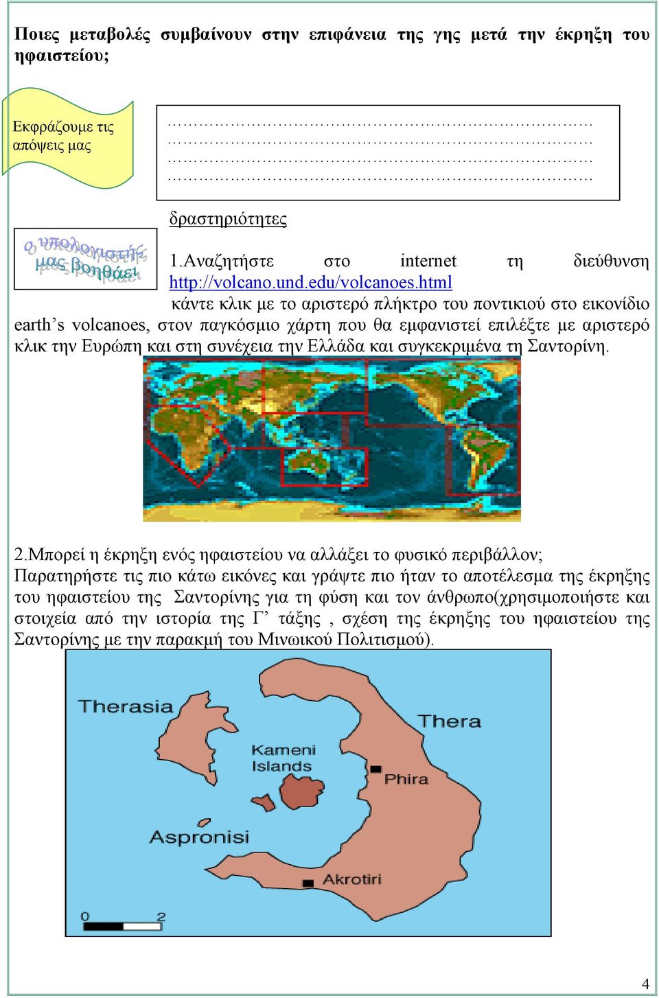 html κάντε κλικ µε το αριστερό πλήκτρο του ποντικιού στο εικονίδιο earth s volcanoes, στον παγκόσµιο χάρτη που θα εµφανιστεί επιλέξτε µε αριστερό κλικ την Ευρώπη και στη συνέχεια την Ελλάδα