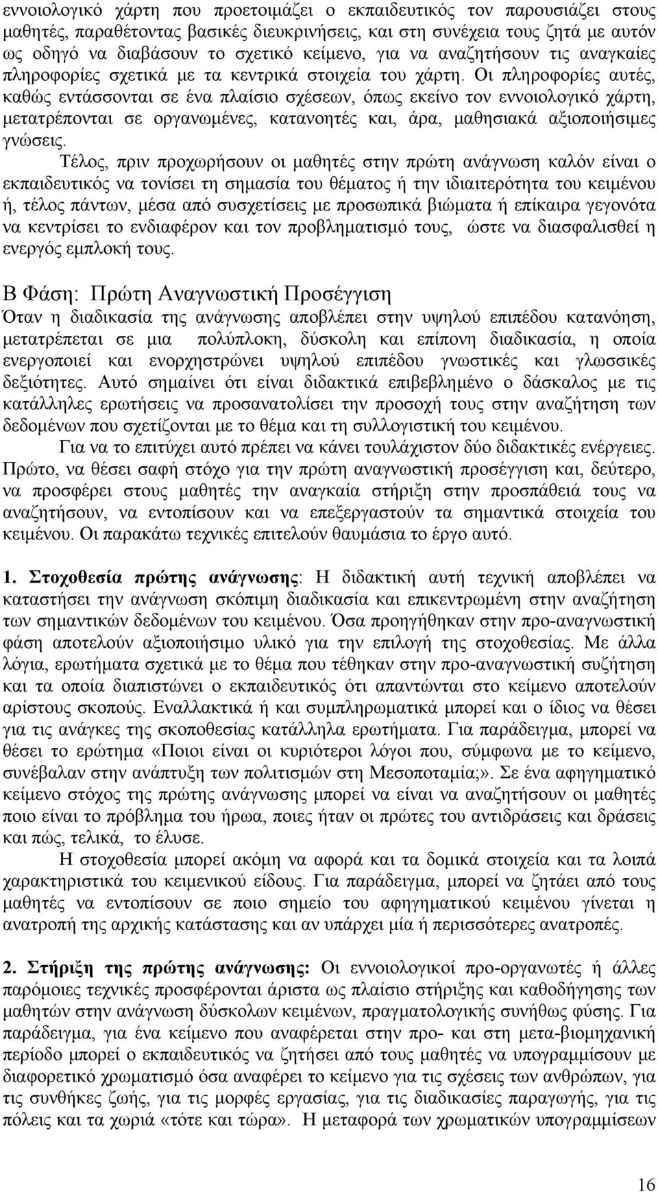 Οι πληροφορίες αυτές, καθώς εντάσσονται σε ένα πλαίσιο σχέσεων, όπως εκείνο τον εννοιολογικό χάρτη, μετατρέπονται σε οργανωμένες, κατανοητές και, άρα, μαθησιακά αξιοποιήσιμες γνώσεις.