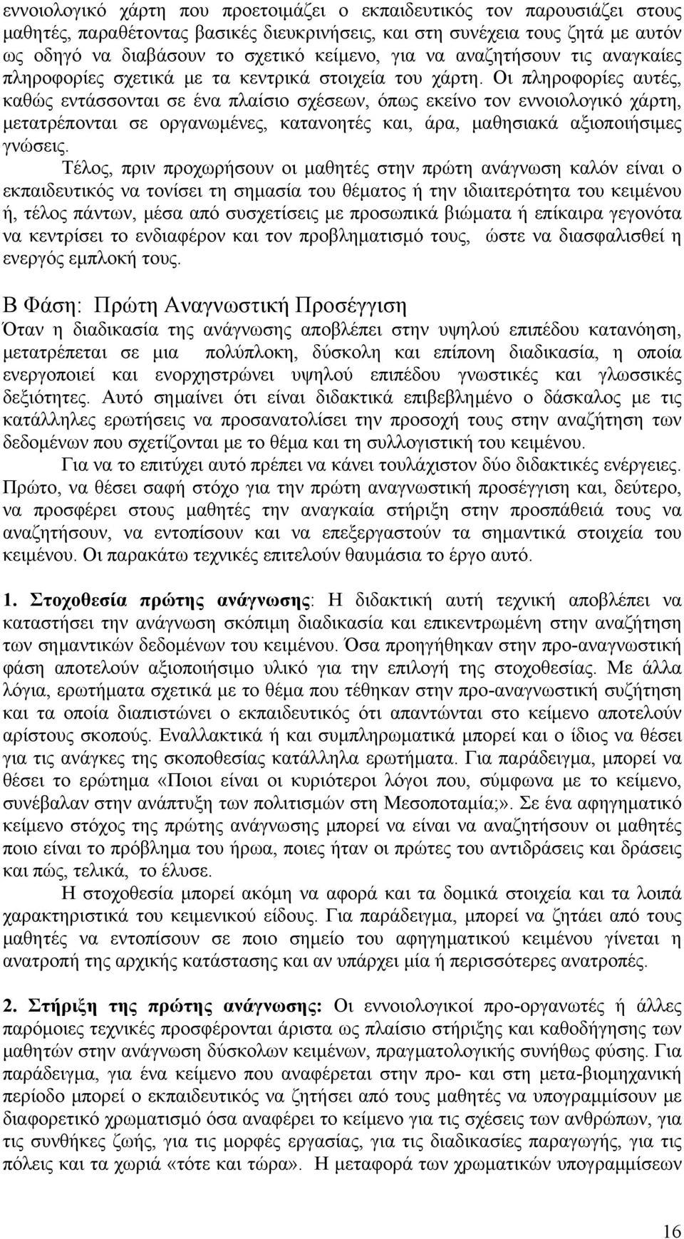 Οι πληροφορίες αυτές, καθώς εντάσσονται σε ένα πλαίσιο σχέσεων, όπως εκείνο τον εννοιολογικό χάρτη, μετατρέπονται σε οργανωμένες, κατανοητές και, άρα, μαθησιακά αξιοποιήσιμες γνώσεις.