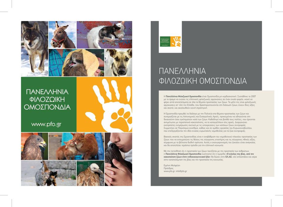 Τα µέλη της είναι φιλοζωικές οργανώσεις απ όλη την Ελλάδα, που δραστηριοποιούνται στη διάσωση ζώων, έχουν ίδιες αξίες και σκοπό, και ακολουθούν κοινή στρατηγική.