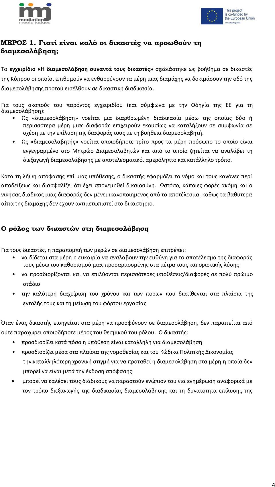 μέρη μιας διαμάχης να δοκιμάσουν την οδό της διαμεσολάβησης προτού εισέλθουν σε δικαστική διαδικασία.