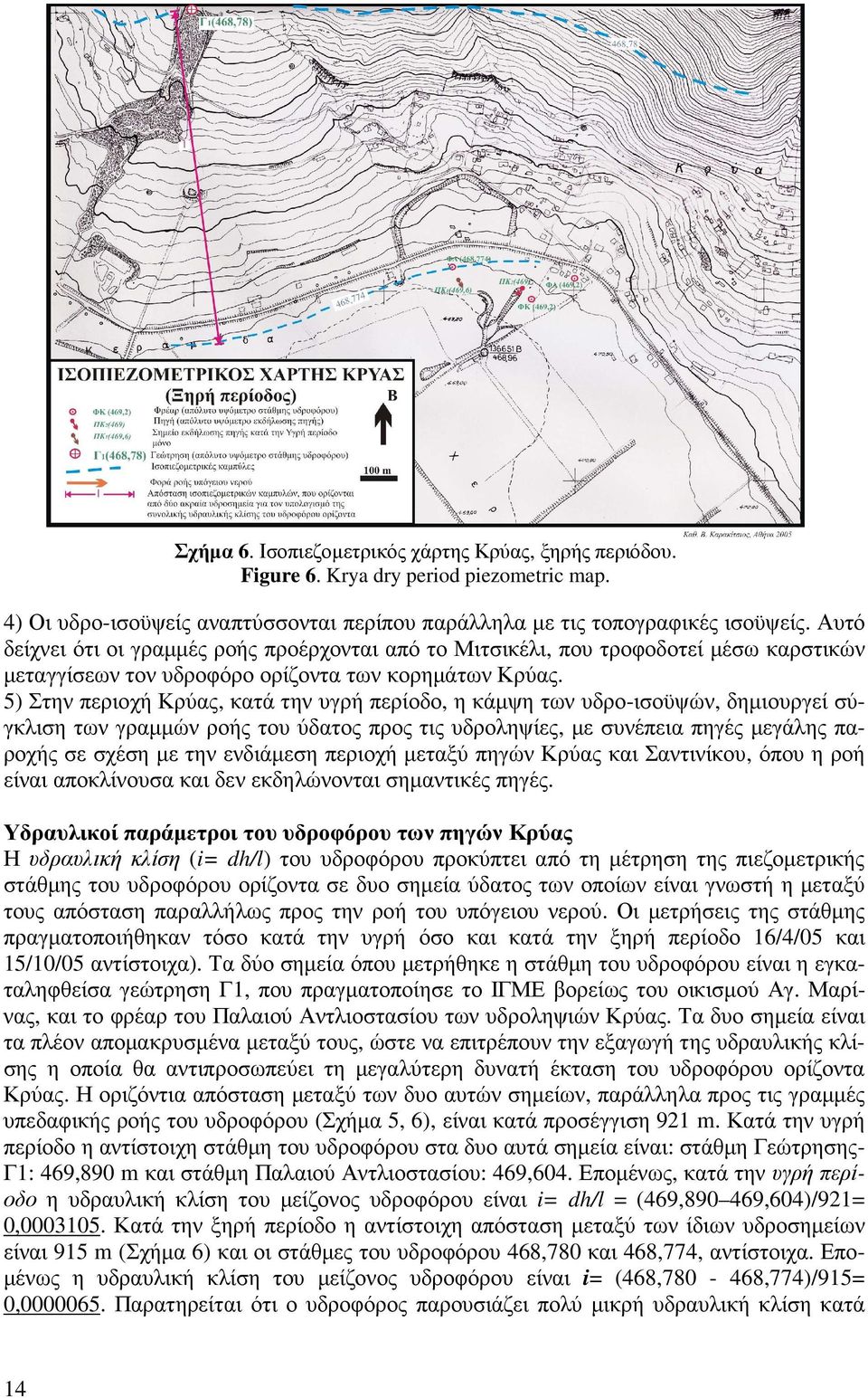 5) Στην περιοχή Κρύας, κατά την υγρή περίοδο, η κάµψη των υδρο-ισοϋψών, δηµιουργεί σύγκλιση των γραµµών ροής του ύδατος προς τις υδροληψίες, µε συνέπεια πηγές µεγάλης παροχής σε σχέση µε την