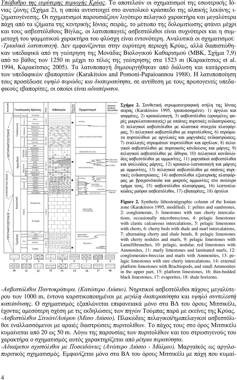 λατυποπαγείς ασβεστόλιθοι είναι συχνότεροι και η συµ- µετοχή του ψαµµιτικού χαρακτήρα του φλύσχη είναι εντονότερη. Αναλυτικά οι σχηµατισµοί: -Τριαδικά λατυποπαγή.
