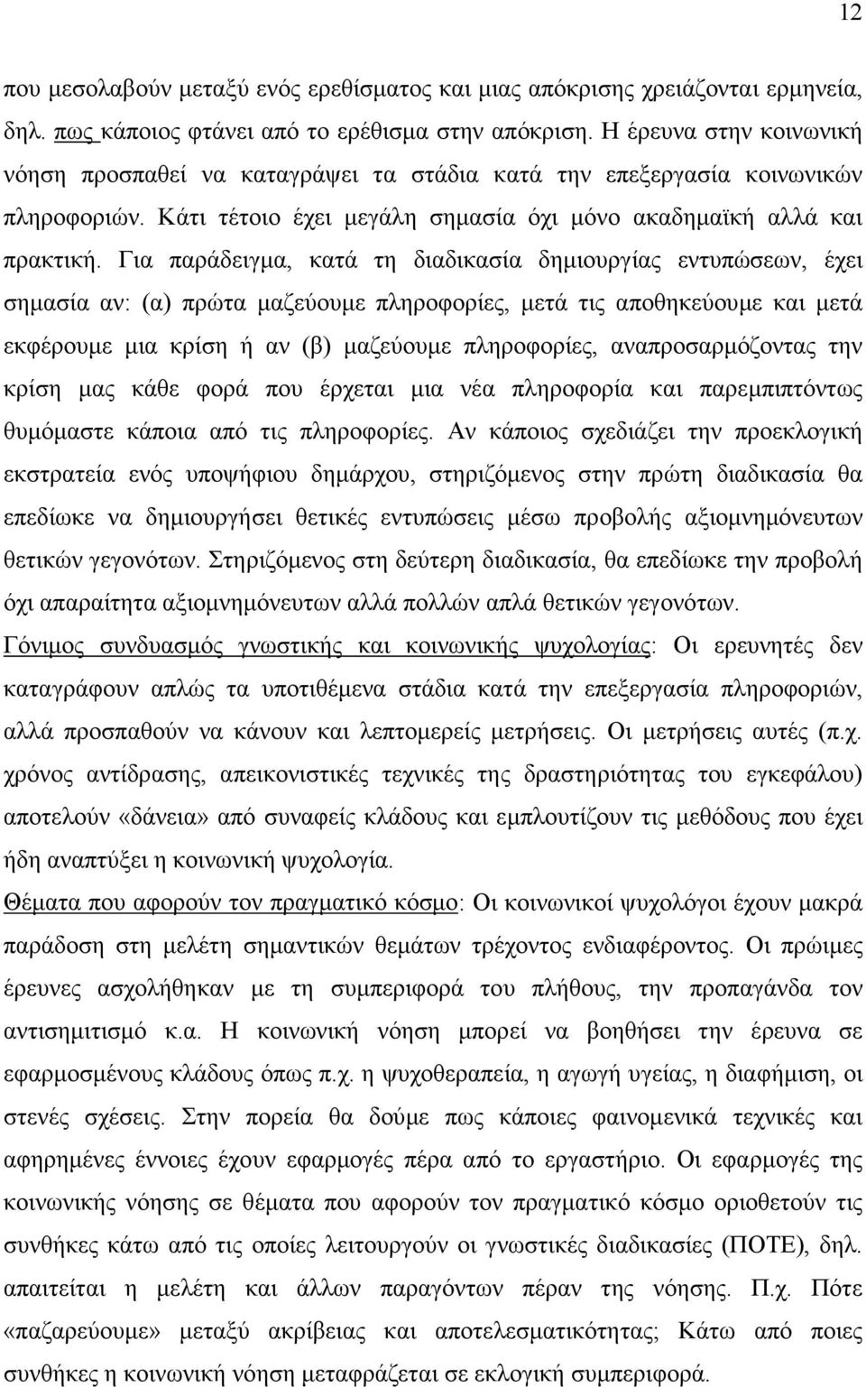 Για παράδειγµα, κατά τη διαδικασία δηµιουργίας εντυπώσεων, έχει σηµασία αν: (α) πρώτα µαζεύουµε πληροφορίες, µετά τις αποθηκεύουµε και µετά εκφέρουµε µια κρίση ή αν (β) µαζεύουµε πληροφορίες,