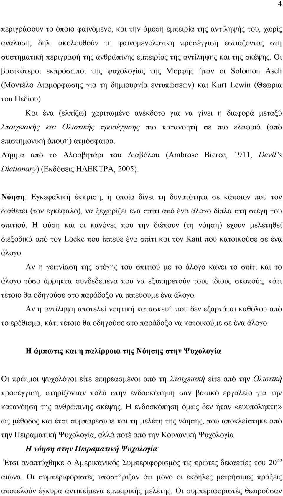 Οι βασικότεροι εκπρόσωποι της ψυχολογίας της Μορφής ήταν οι Solomon Asch (Μοντέλο ιαµόρφωσης για τη δηµιουργία εντυπώσεων) και Kurt Lewin (Θεωρία του Πεδίου) Και ένα (ελπίζω) χαριτωµένο ανέκδοτο για