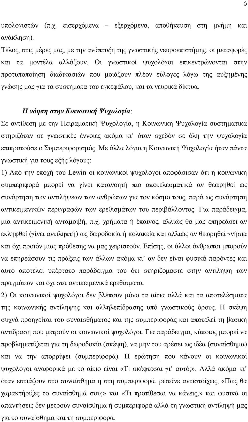 Η νόηση στην Κοινωνική Ψυχολογία: Σε αντίθεση µε την Πειραµατική Ψυχολογία, η Κοινωνική Ψυχολογία συστηµατικά στηριζόταν σε γνωστικές έννοιες ακόµα κι όταν σχεδόν σε όλη την ψυχολογία επικρατούσε ο
