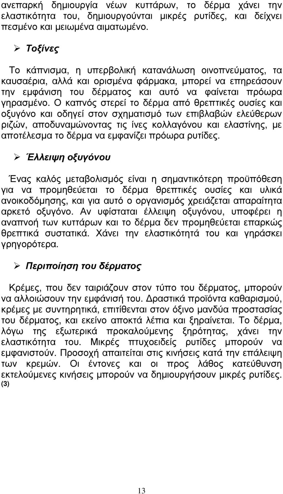 Ο καπνός στερεί το δέρµα από θρεπτικές ουσίες και οξυγόνο και οδηγεί στον σχηµατισµό των επιβλαβών ελεύθερων ριζών, αποδυναµώνοντας τις ίνες κολλαγόνου και ελαστίνης, µε αποτέλεσµα το δέρµα να