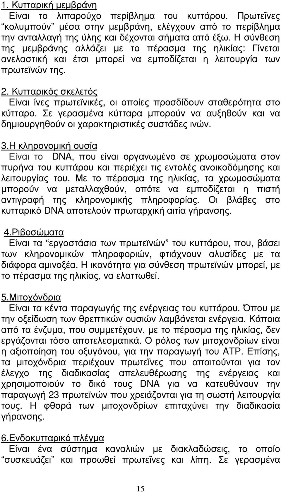 Κυτταρικός σκελετός Είναι ίνες πρωτεϊνικές, οι οποίες προσδίδουν σταθερότητα στο κύτταρο. Σε γερασµένα κύτταρα µπορούν να αυξηθούν και να δηµιουργηθούν οι χαρακτηριστικές συστάδες ινών. 3.