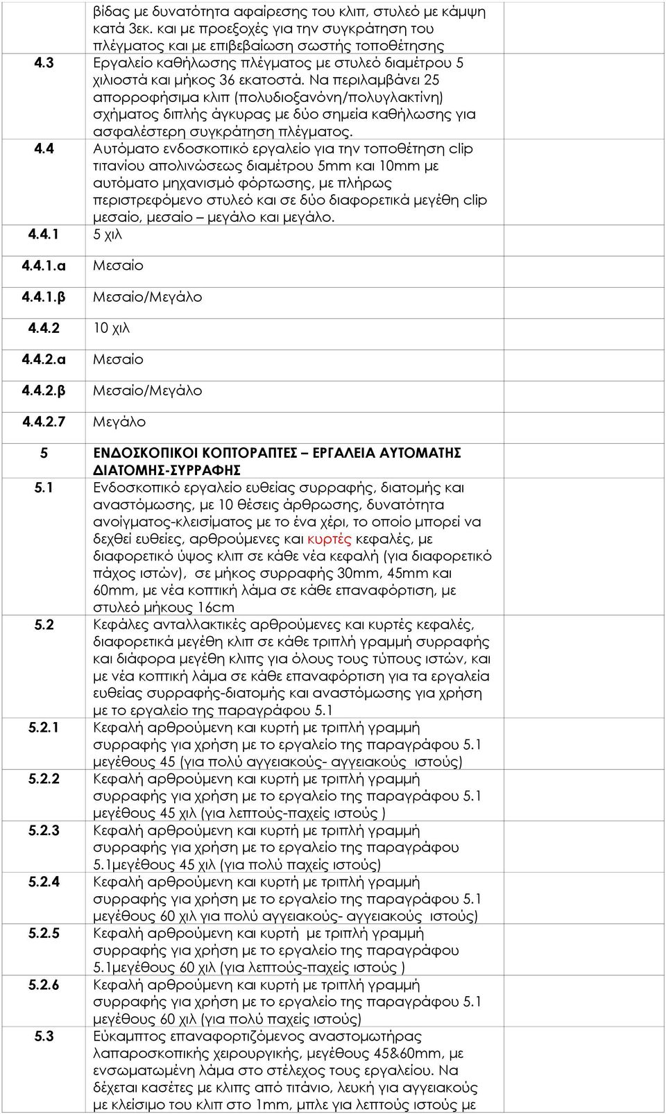 Να περιλαμβάνει 25 απορροφήσιμα κλιπ (πολυδιοξανόνη/πολυγλακτίνη) σχήματος διπλής άγκυρας με δύο σημεία καθήλωσης για ασφαλέστερη συγκράτηση πλέγματος. 4.