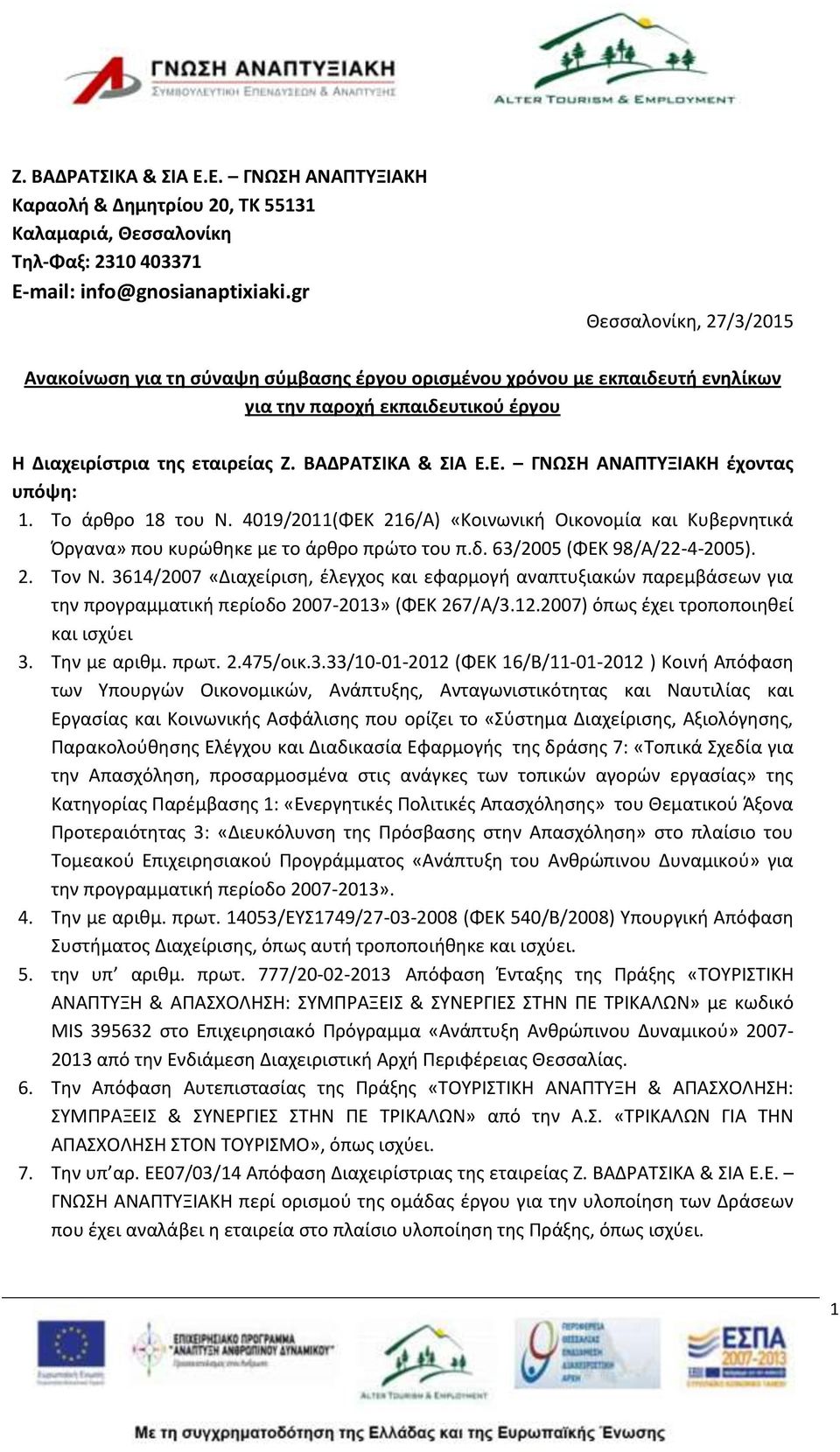 Ε. ΓΝΩΣΗ ΑΝΑΠΤΥΞΙΑΚΗ έχοντας υπόψη: 1. Το άρθρο 18 του Ν. 4019/2011(ΦΕΚ 216/Α) «Κοινωνική Οικονομία και Κυβερνητικά Όργανα» που κυρώθηκε με το άρθρο πρώτο του π.δ. 63/2005 (ΦΕΚ 98/Α/22-4-2005). 2. Τον Ν.