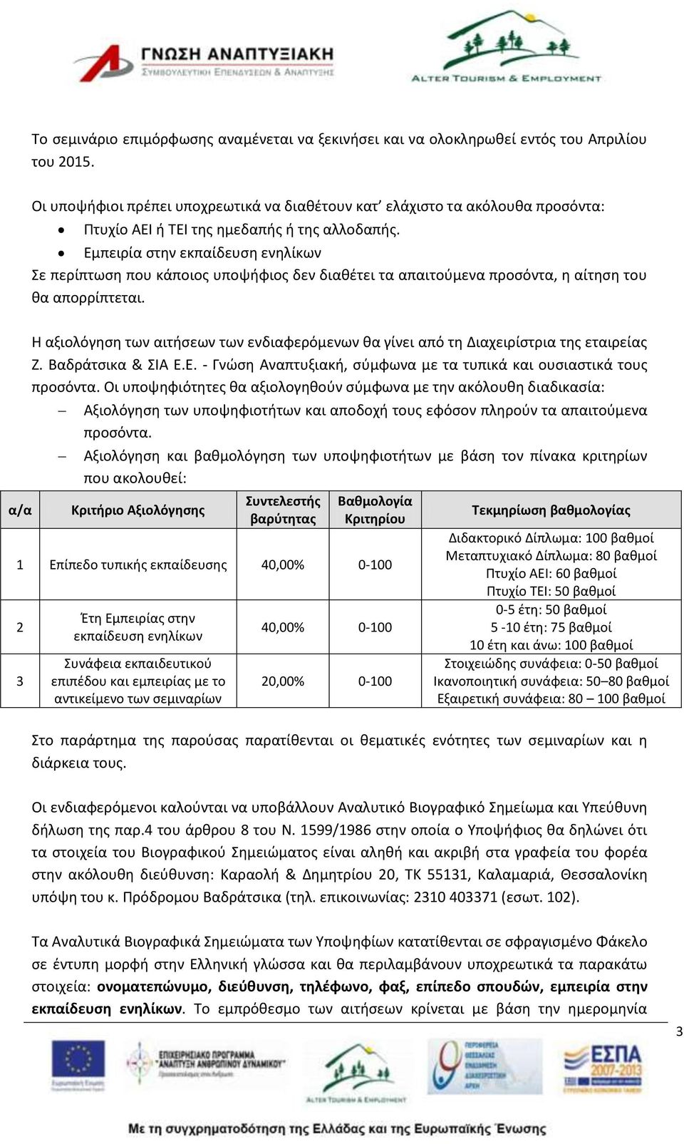 Εμπειρία στην εκπαίδευση ενηλίκων Σε περίπτωση που κάποιος υποψήφιος δεν διαθέτει τα απαιτούμενα προσόντα, η αίτηση του θα απορρίπτεται.