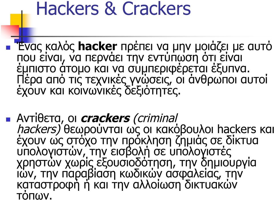 Αντίθετα, οι crackers (criminal hackers) θεωρούνται ως οι κακόβουλοι hackers και έχουν ως στόχο την πρόκληση ζημιάς σε δίκτυα