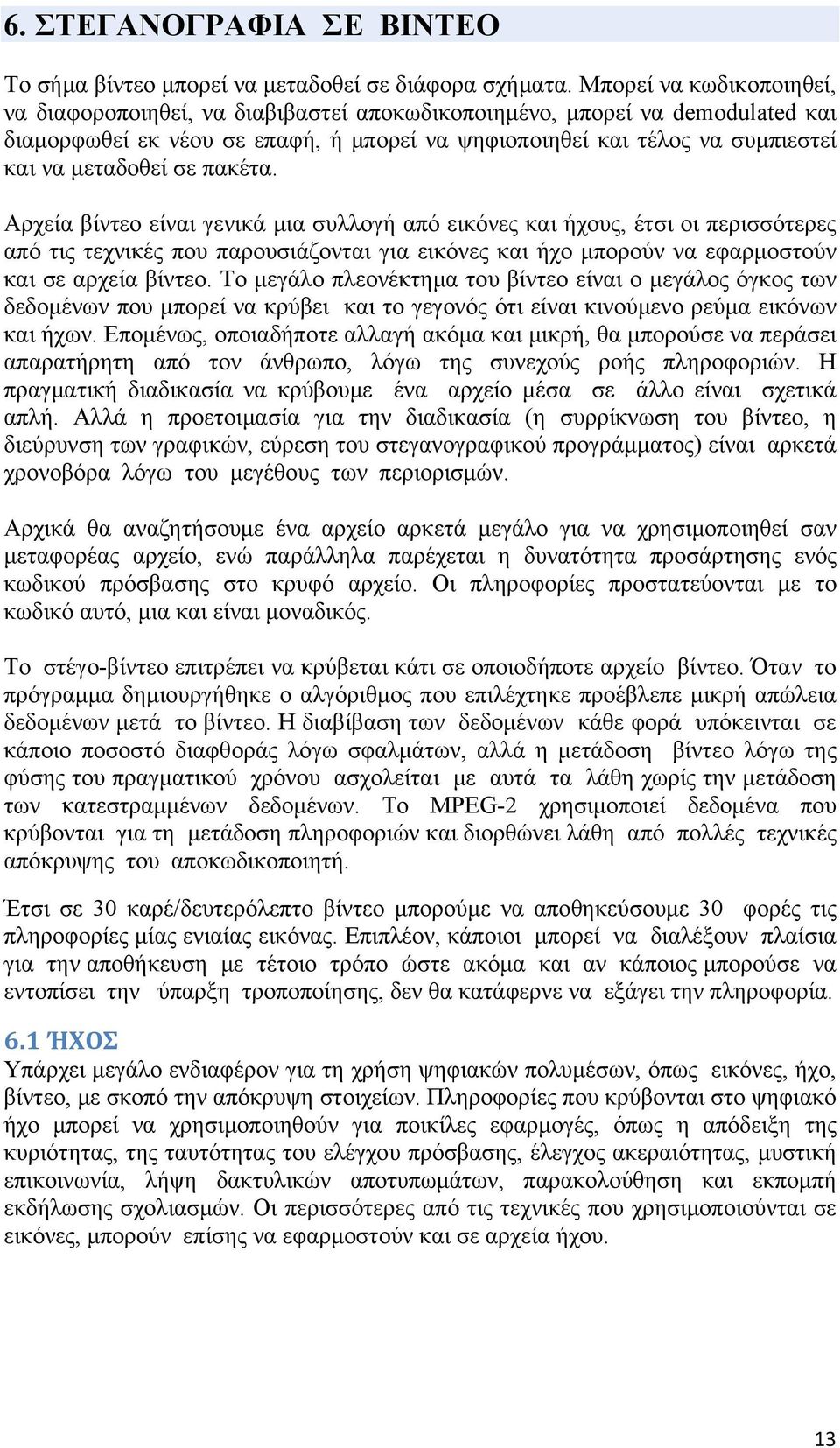 σε πακέτα. Αρχεία βίντεο είναι γενικά μια συλλογή από εικόνες και ήχους, έτσι οι περισσότερες από τις τεχνικές που παρουσιάζονται για εικόνες και ήχο μπορούν να εφαρμοστούν και σε αρχεία βίντεο.