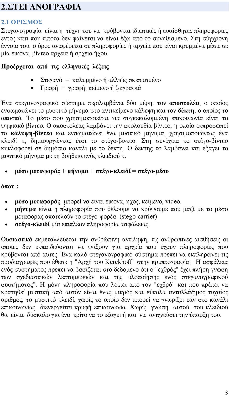 Προέρχεται από τις ελληνικές λέξεις Στεγανό = καλυμμένο ή αλλιώς σκεπασμένο Γραφή = γραφή, κείμενο ή ζωγραφιά Ένα στεγανογραφικό σύστημα περιλαμβάνει δύο μέρη: τον αποστολέα, ο οποίος ενσωματώνει το