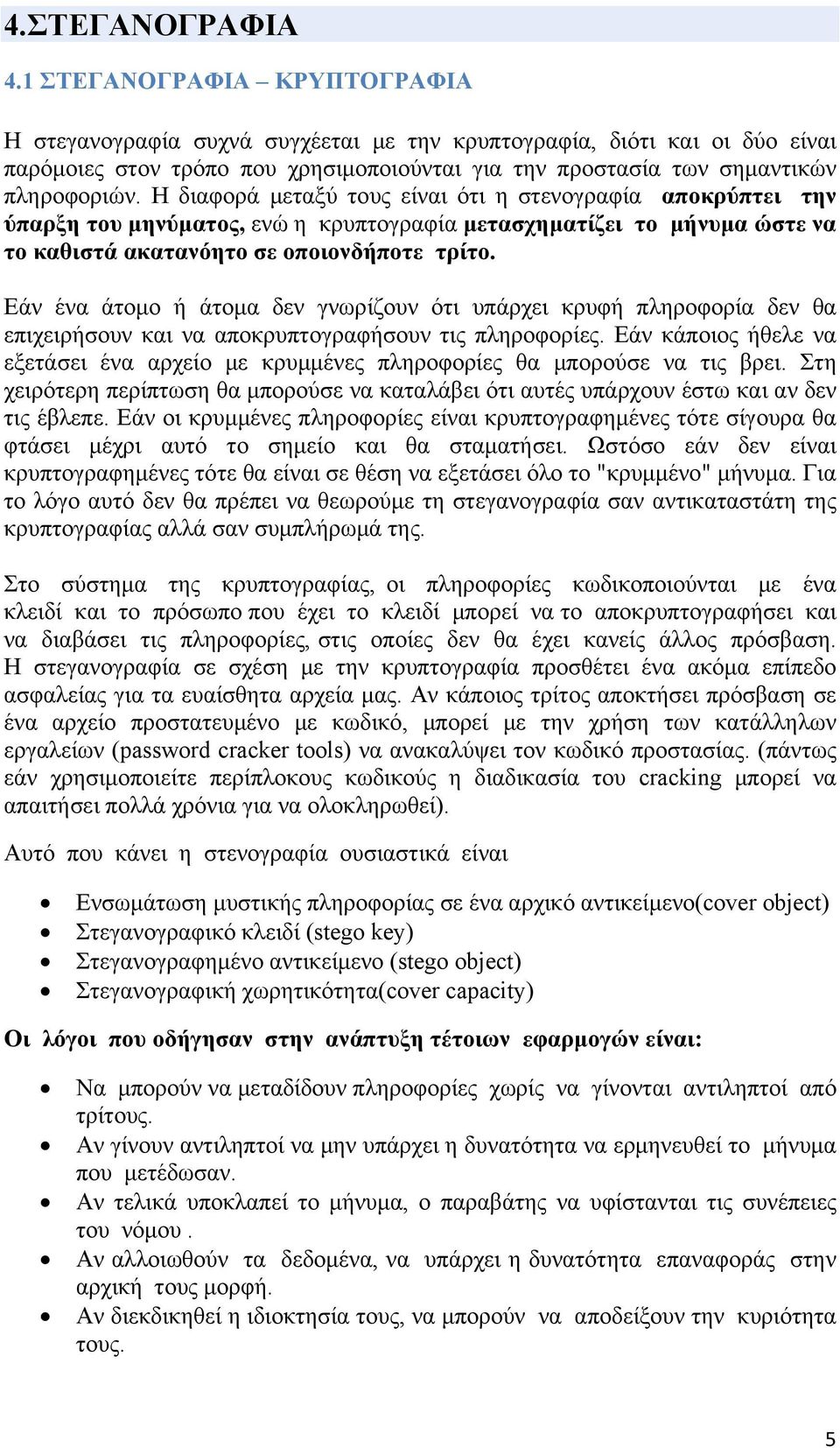 Η διαφορά μεταξύ τους είναι ότι η στενογραφία αποκρύπτει την ύπαρξη του μηνύματος, ενώ η κρυπτογραφία μετασχηματίζει το μήνυμα ώστε να το καθιστά ακατανόητο σε οποιονδήποτε τρίτο.