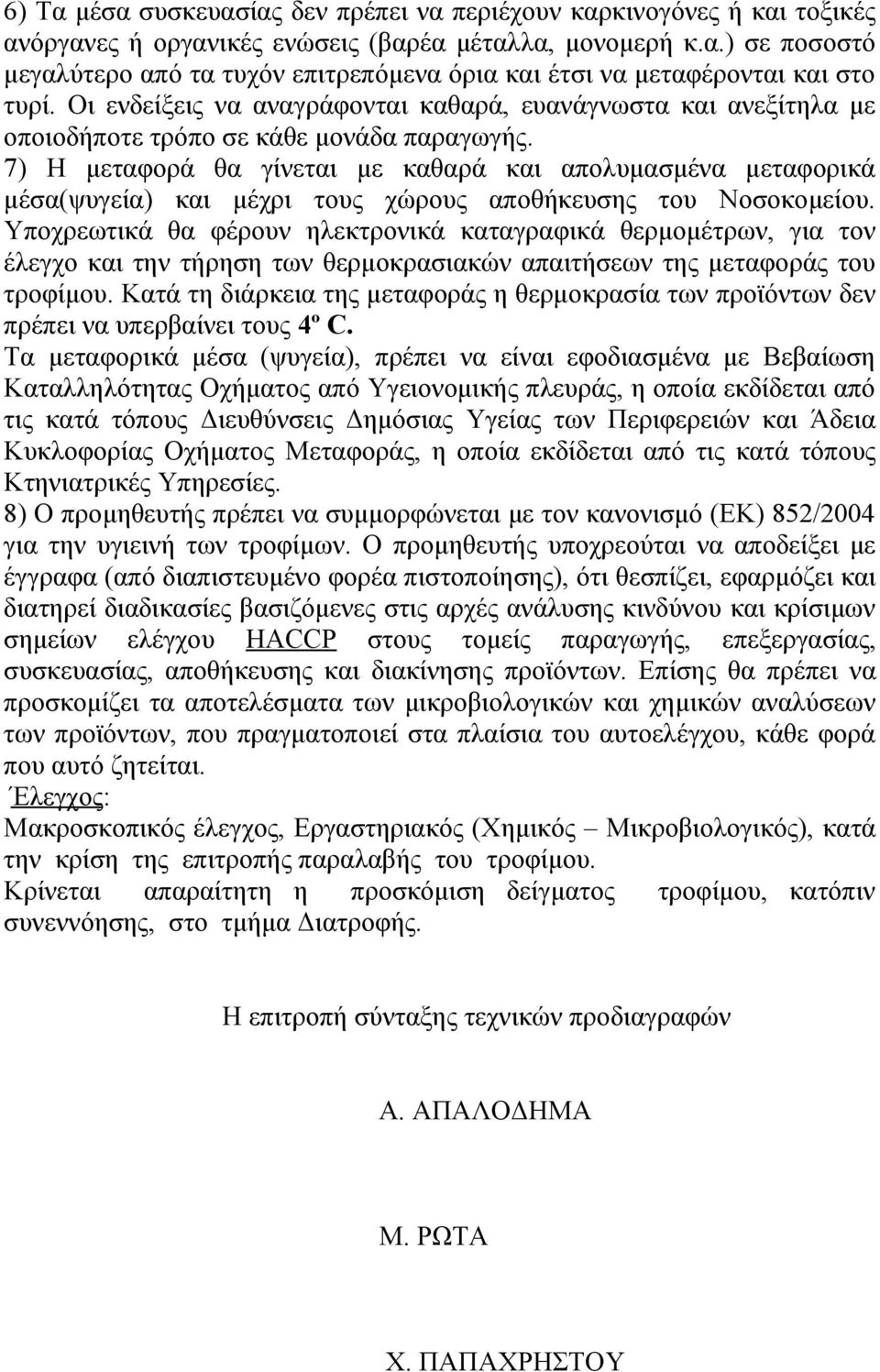 7) Η μεταφορά θα γίνεται με καθαρά και απολυμασμένα μεταφορικά μέσα(ψυγεία) και μέχρι τους χώρους αποθήκευσης του Νοσοκομείου.