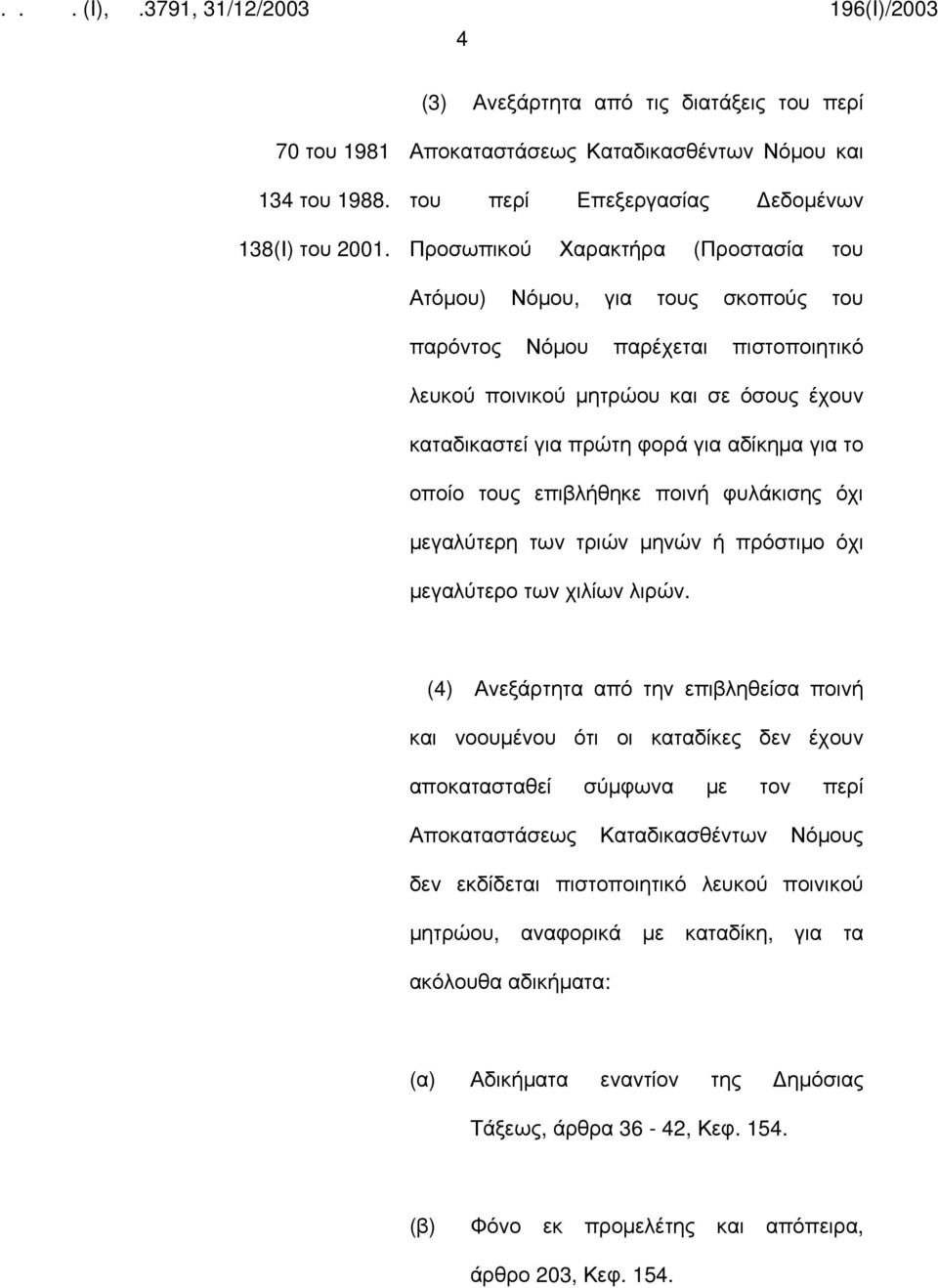 μητρώου και σε όσους έχουν καταδικαστεί για πρώτη φορά για αδίκημα για το οποίο τους επιβλήθηκε ποινή φυλάκισης όχι μεγαλύτερη των τριών μηνών ή πρόστιμο όχι μεγαλύτερο των χιλίων λιρών.