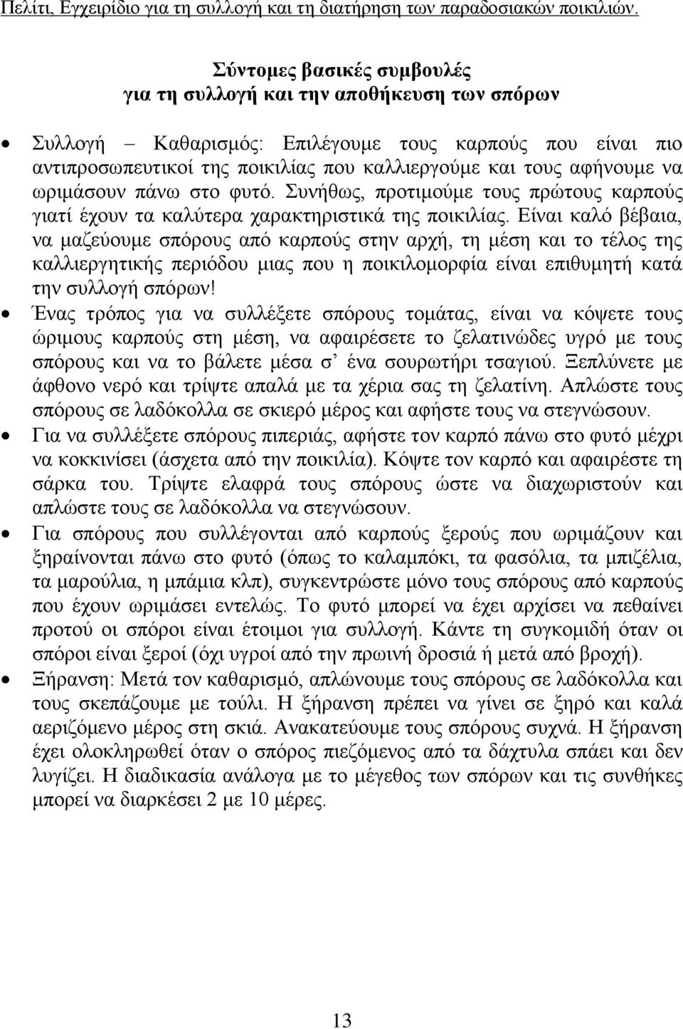 Είναι καλό βέβαια, να μαζεύουμε σπόρους από καρπούς στην αρχή, τη μέση και το τέλος της καλλιεργητικής περιόδου μιας που η ποικιλομορφία είναι επιθυμητή κατά την συλλογή σπόρων!