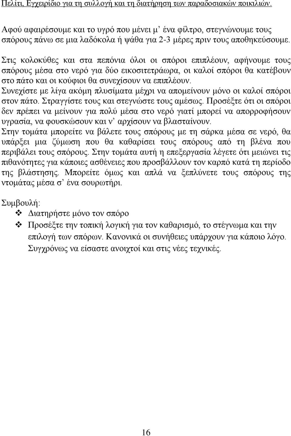 Συνεχίστε με λίγα ακόμη πλυσίματα μέχρι να απομείνουν μόνο οι καλοί σπόροι στον πάτο. Στραγγίστε τους και στεγνώστε τους αμέσως.