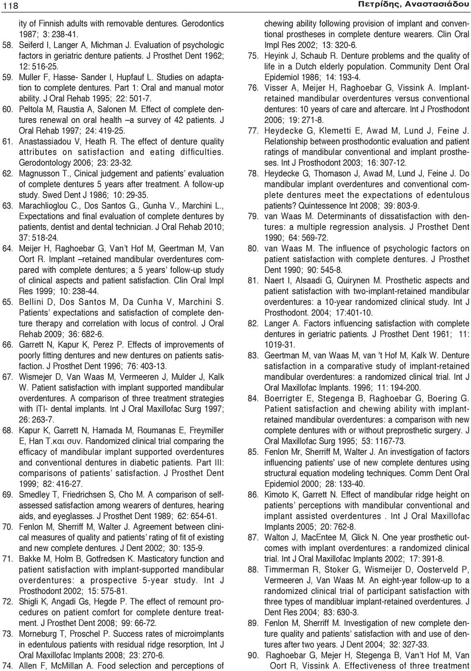 Part 1: Oral and manual motor ability. J Oral Rehab 1995; 22: 501-7. 60. Peltola M, Raustia A, Salonen M. Effect of complete dentures renewal on oral health a survey of 42 patients.