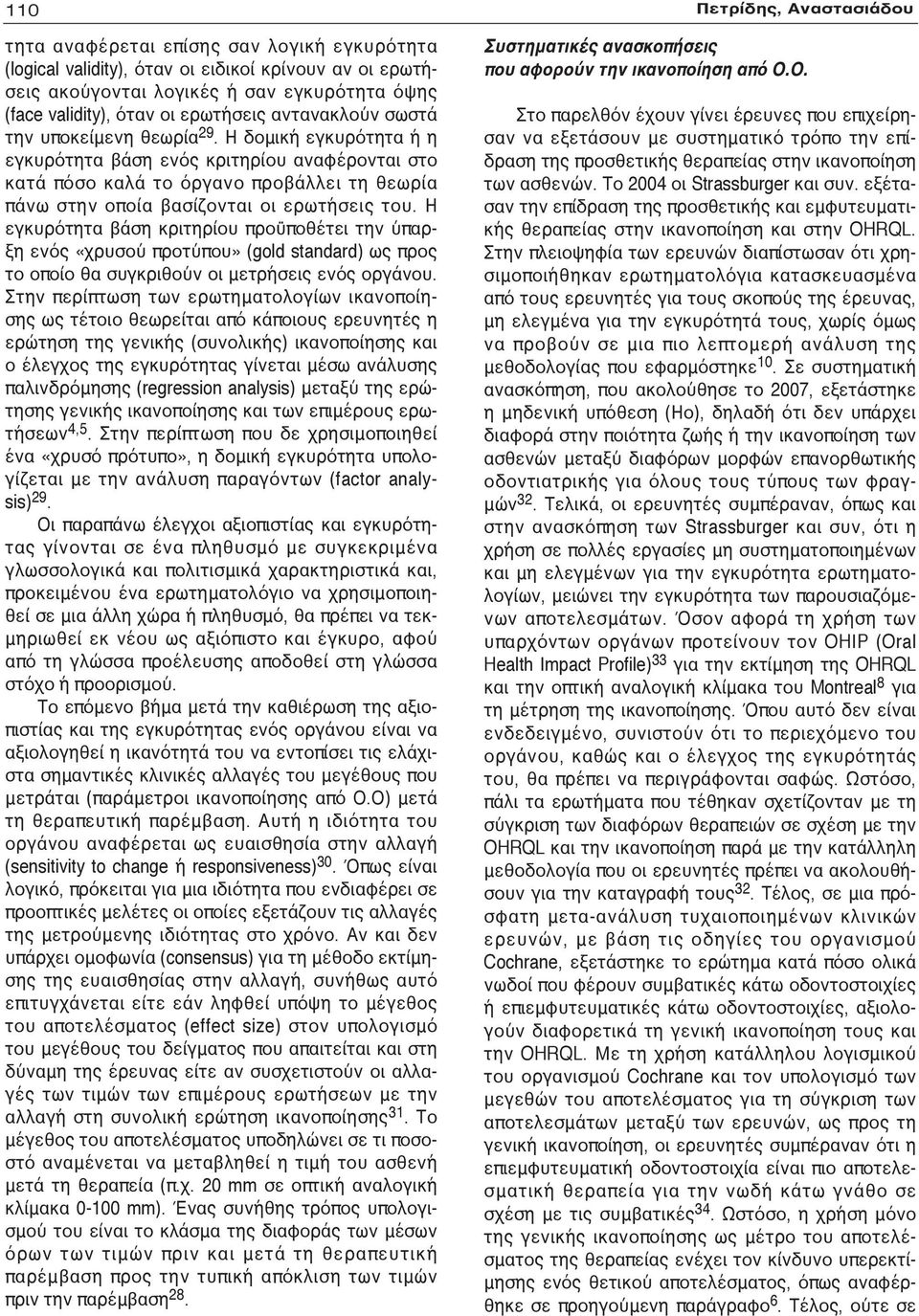 Η εγκυρότητα βάση κριτηρίου προϋποθέτει την ύπαρξη ενός «χρυσού προτύπου» (gold standard) ως προς το οποίο θα συγκριθούν οι μετρήσεις ενός οργάνου.