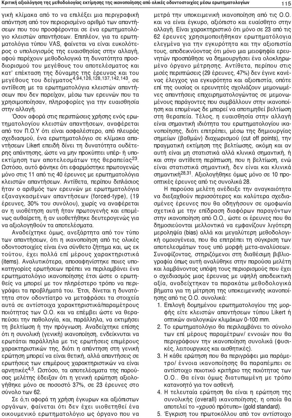 Επιπλέον, για τα ερωτηματολόγια τύπου VAS, φαίνεται να είναι ευκολότερος ο υπολογισμός της ευαισθησίας στην αλλαγή, αφού παρέχουν μεθοδολογικά τη δυνατότητα προσδιορισμού του μεγέθους του