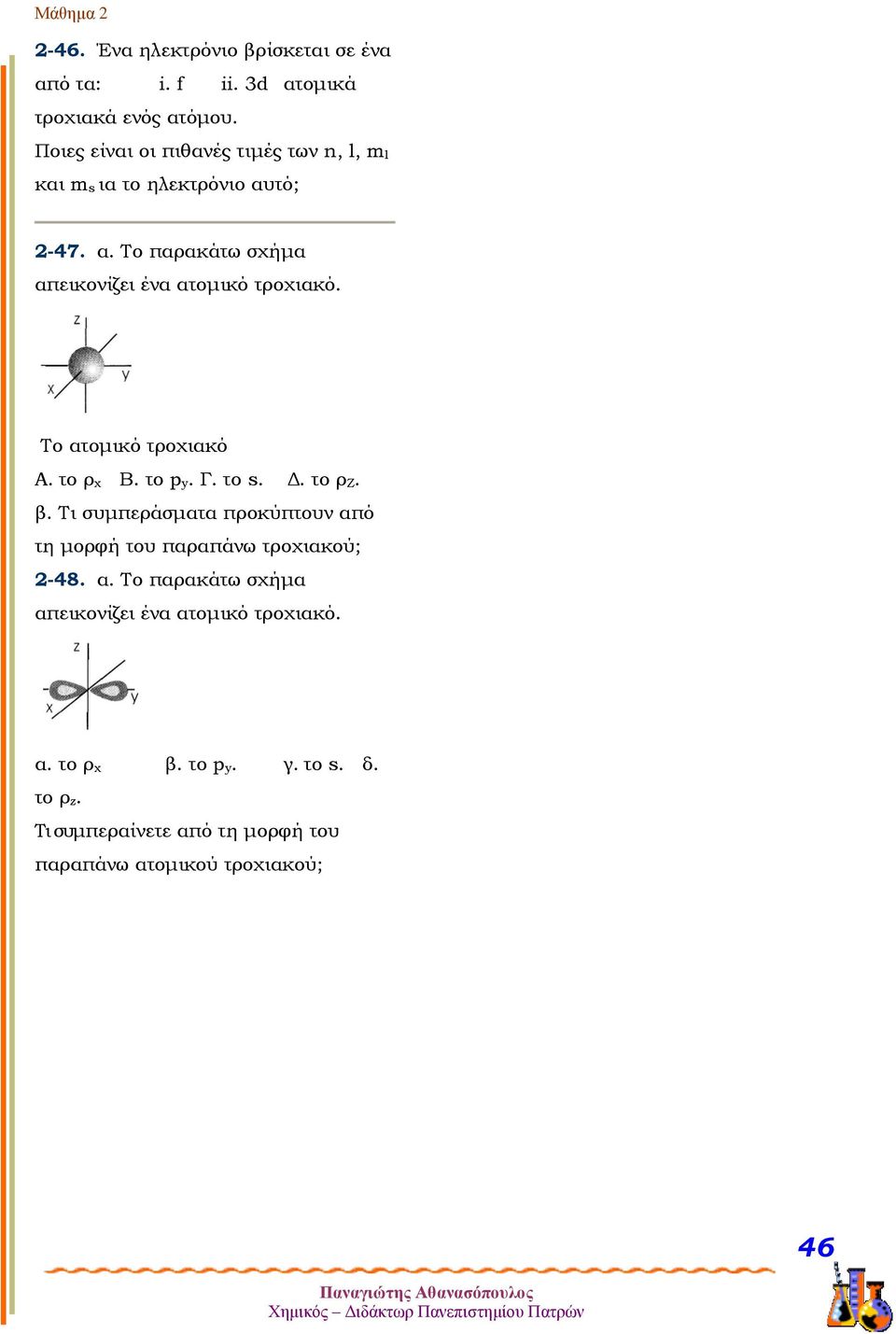 Το ατομικό τροχιακό Α. το ρ χ Β. το p y. Γ. το s. Δ. το ρ Ζ. β. Τι συμπεράσματα προκύπτουν από τη μορφή του παραπάνω τροχιακού; 2-48. α. Το παρακάτω σχήμα απεικονίζει ένα ατομικό τροχιακό.