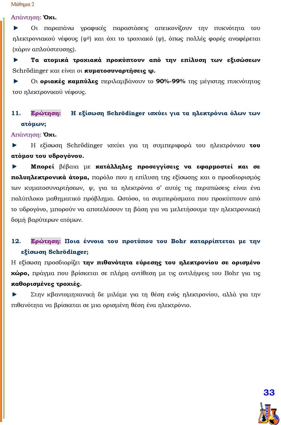 11. Ερώτηση: Η εξίσωση Schrödinger ισχύει για τα ηλεκτρόνια όλων των ατόμων; Απάντηση: Όχι. Η εξίσωση Schrödinger ισχύει για τη συμπεριφορά του ηλεκτρόνιου του ατόμου του υδρογόνου.