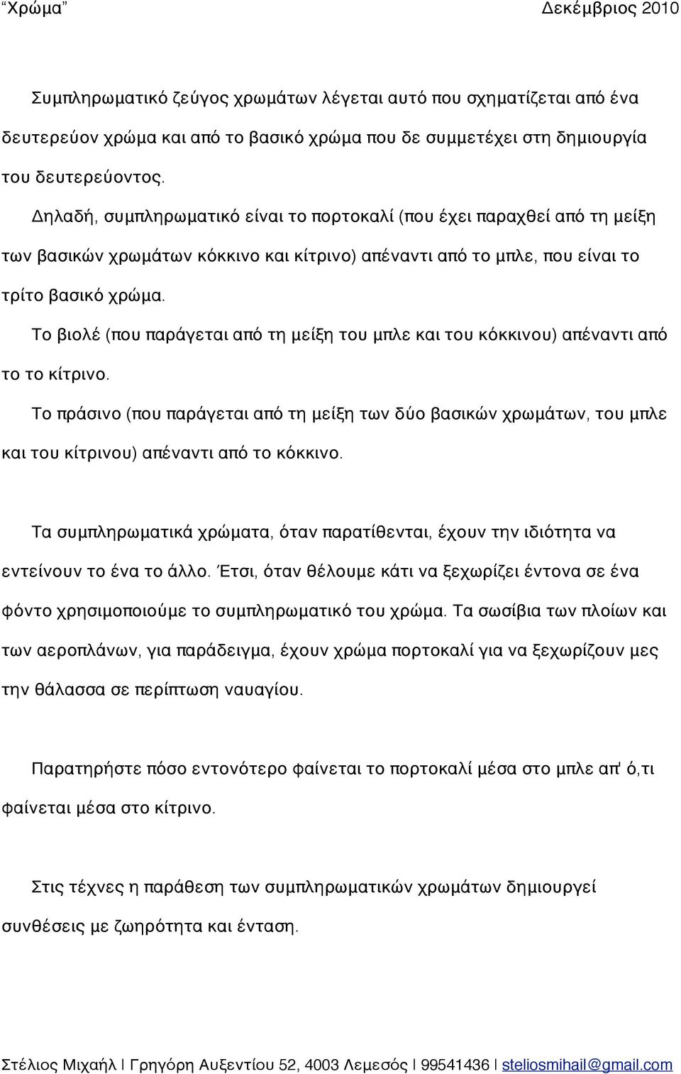 Το βιολέ (που παράγεται από τη μείξη του μπλε και του κόκκινου) απέναντι από το το κίτρινο.