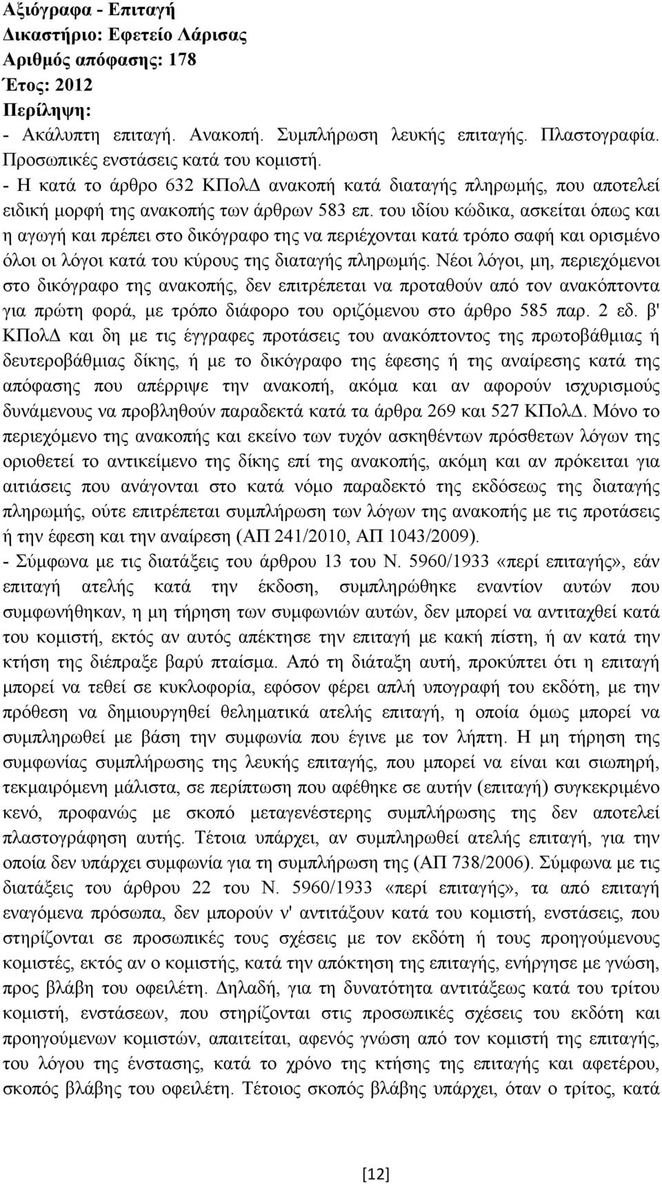 του ιδίου κώδικα, ασκείται όπως και η αγωγή και πρέπει στο δικόγραφο της να περιέχονται κατά τρόπο σαφή και ορισµένο όλοι οι λόγοι κατά του κύρους της διαταγής πληρωµής.