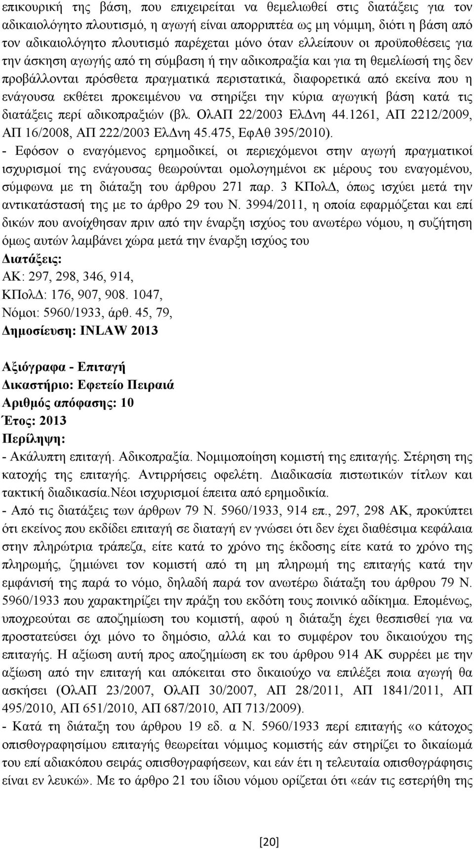 εκθέτει προκειµένου να στηρίξει την κύρια αγωγική βάση κατά τις διατάξεις περί αδικοπραξιών (βλ. ΟλΑΠ 22/2003 Ελ νη 44.1261, ΑΠ 2212/2009, ΑΠ 16/2008, ΑΠ 222/2003 Ελ νη 45.475, ΕφΑθ 395/2010).
