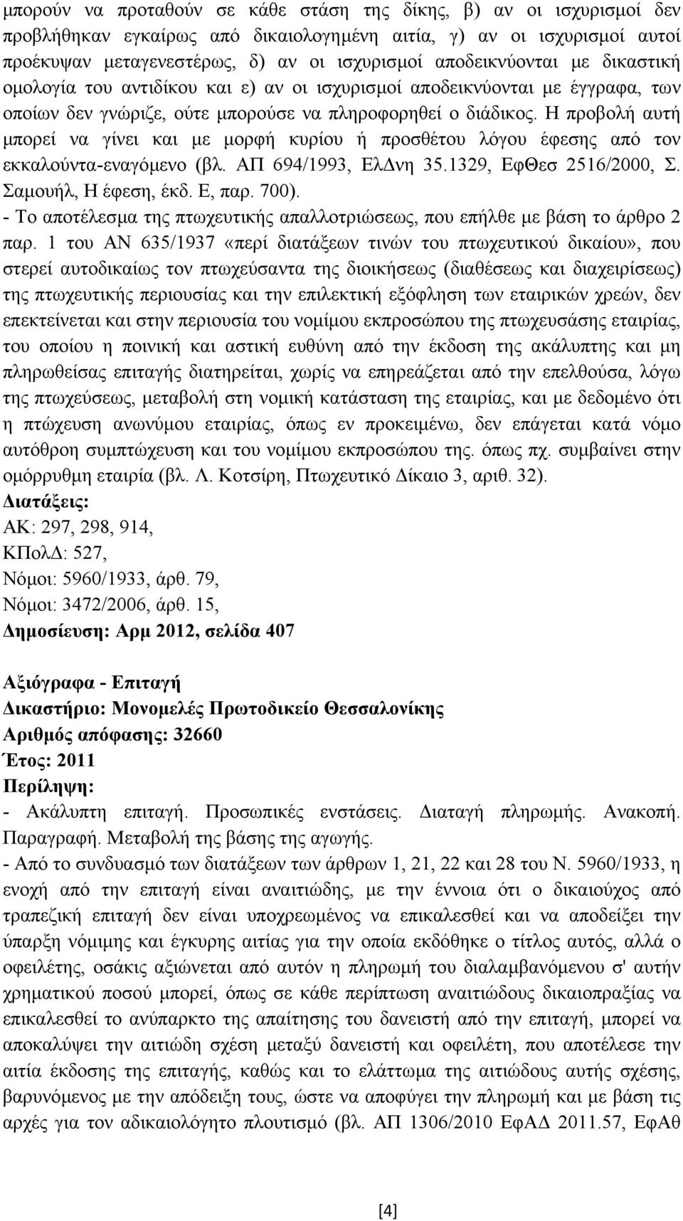 Η προβολή αυτή µπορεί να γίνει και µε µορφή κυρίου ή προσθέτου λόγου έφεσης από τον εκκαλούντα-εναγόµενο (βλ. ΑΠ 694/1993, Ελ νη 35.1329, ΕφΘεσ 2516/2000, Σ. Σαµουήλ, Η έφεση, έκδ. Ε, παρ. 700).