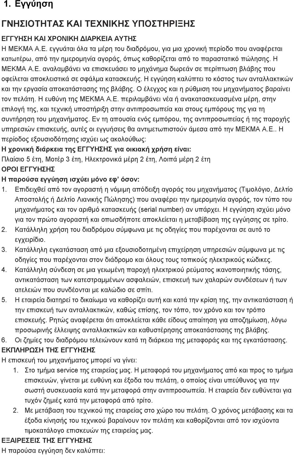 Η εγγύηση καλύπτει το κόστος των ανταλλακτικών και την εργασία αποκατάστασης της βλάβης. Ο έλεγχος και η ρύθμιση του μηχανήματος βαραίνει τον πελάτη. Η ευθύνη της ΜΕΚ