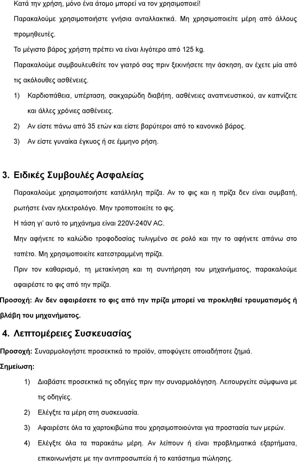 1) Καρδιοπάθεια, υπέρταση, σακχαρώδη διαβήτη, ασθένειες αναπνευστικού, αν καπνίζετε και άλλες χρόνιες ασθένειες. 2) Αν είστε πάνω από 35 ετών και είστε βαρύτεροι από το κανονικό βάρος.