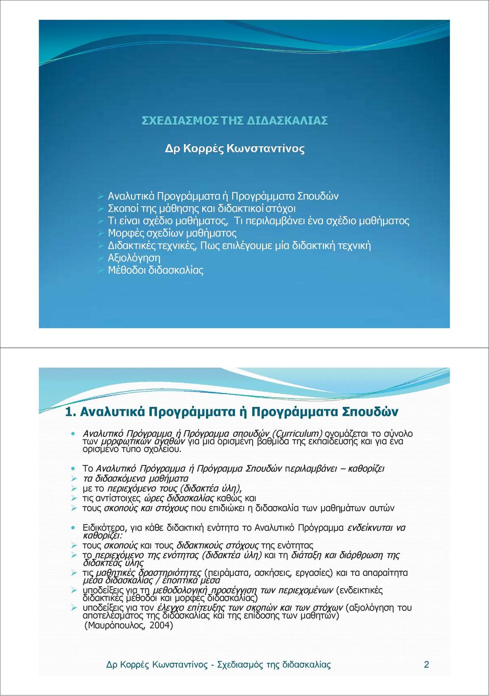 Αναλυτικά Προγράμματα ή Προγράμματα Σπουδών y Αναλυτικό Πρόγραμμα ή Πρόγραμμα σπουδών (Curriculum) ονομάζεται το σύνολο των μορφωτικών αγαθών για μια ορισμένη βαθμίδα της εκπαίδευσης και για ένα