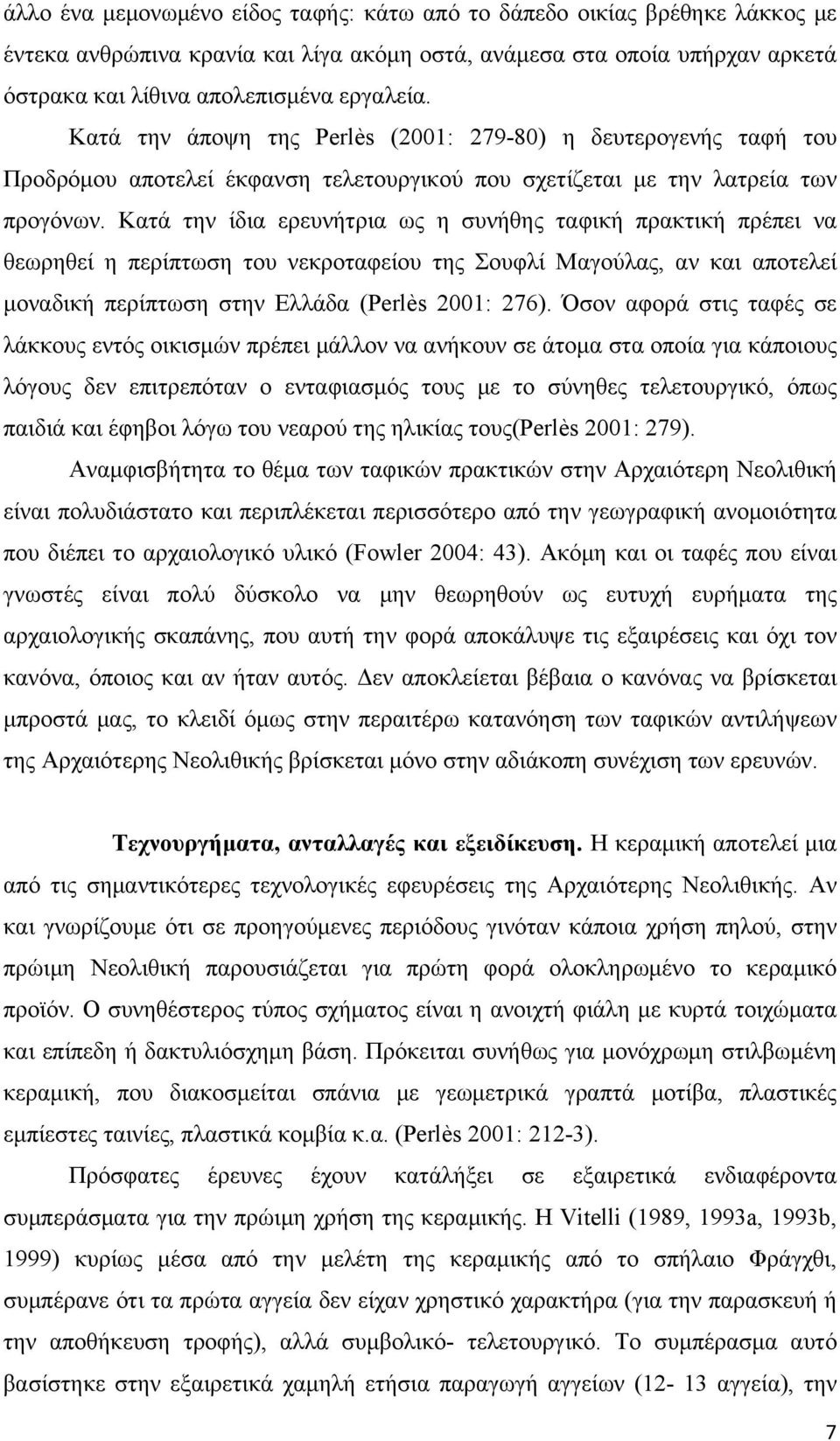 Κατά την ίδια ερευνήτρια ως η συνήθης ταφική πρακτική πρέπει να θεωρηθεί η περίπτωση του νεκροταφείου της Σουφλί Μαγούλας, αν και αποτελεί μοναδική περίπτωση στην Ελλάδα (Perlès 2001: 276).