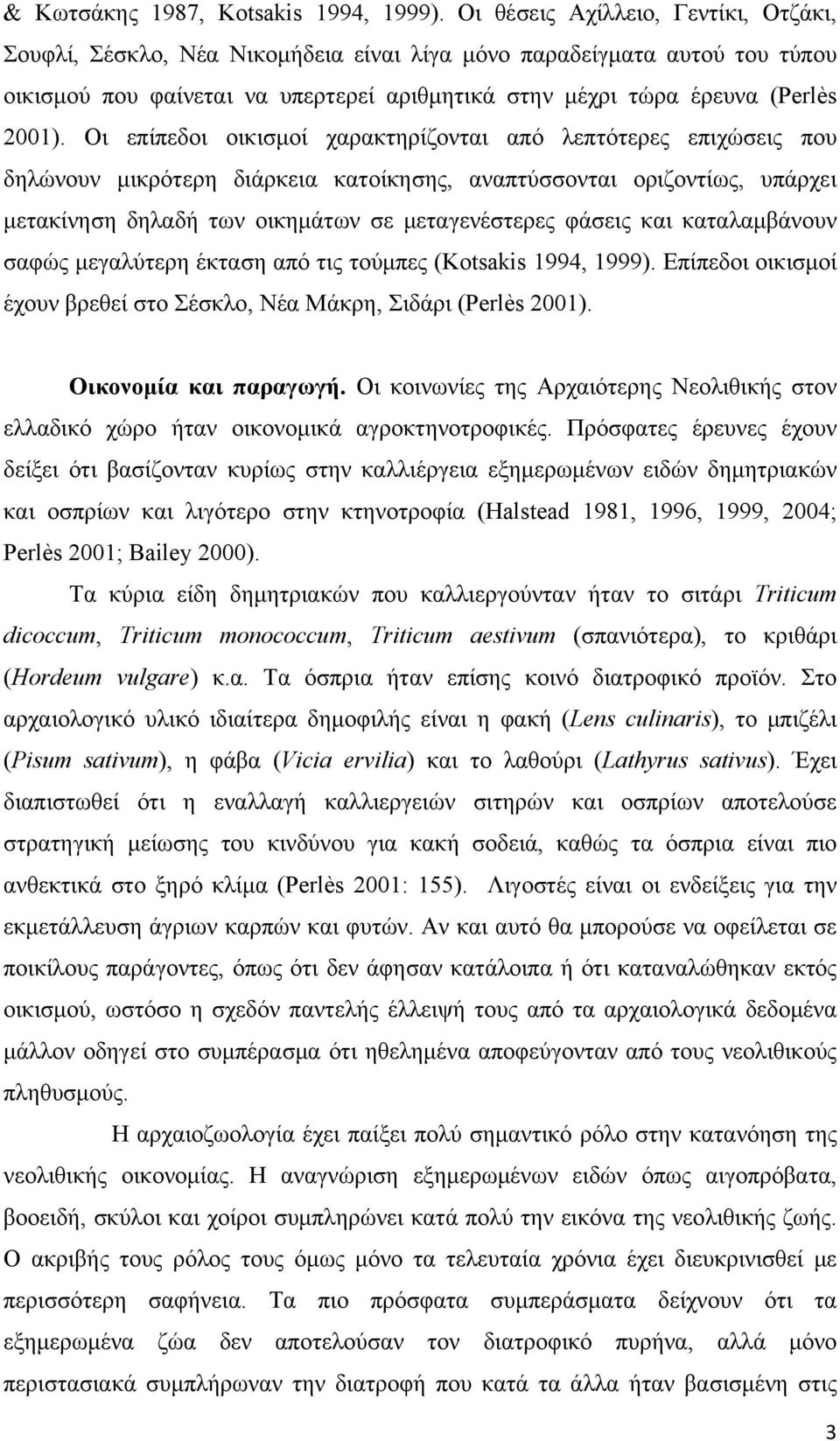 Οι επίπεδοι οικισμοί χαρακτηρίζονται από λεπτότερες επιχώσεις που δηλώνουν μικρότερη διάρκεια κατοίκησης, αναπτύσσονται οριζοντίως, υπάρχει μετακίνηση δηλαδή των οικημάτων σε μεταγενέστερες φάσεις