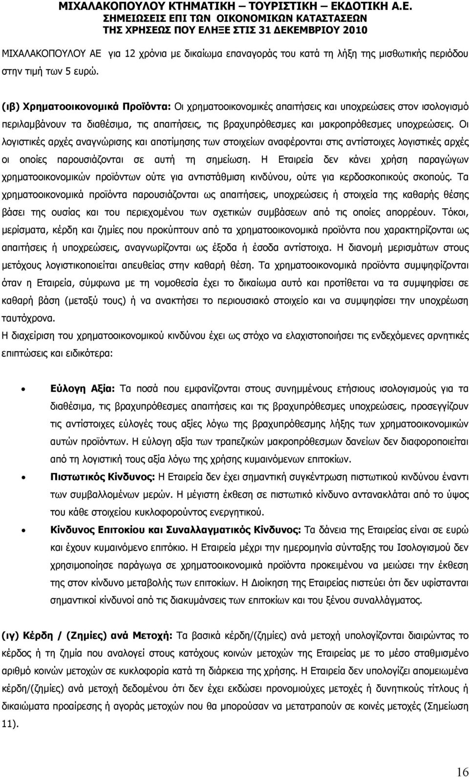 Οι λογιστικές αρχές αναγνώρισης και αποτίμησης των στοιχείων αναφέρονται στις αντίστοιχες λογιστικές αρχές οι οποίες παρουσιάζονται σε αυτή τη σημείωση.