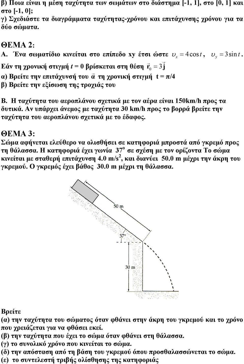 Εάν τη χρονική στιγμή t = 0 βρίσκεται στη θέση r 0 = 3 j α) Βρείτε την επιτάχυνσή του α τη χρονική στιγμή t = π/4 β) Βρείτε την εξίσωση της τροχιάς του Β.