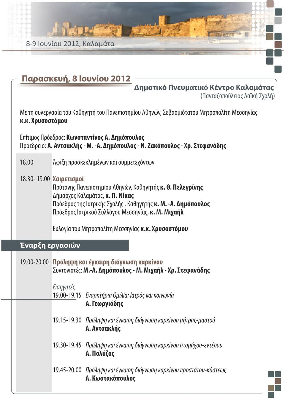 00 Άφιξη προσκεκλημένων και συμμετεχόντων 18.30-19.00 Χαιρετισμοί Πρύτανης Πανεπιστημίου Αθηνών, Καθηγητής κ. Θ. Πελεγρίνης Δήμαρχος Καλαμάτας, κ. Π. Νίκας Πρόεδρος της Ιατρικής Σχολής, Καθηγητής κ.