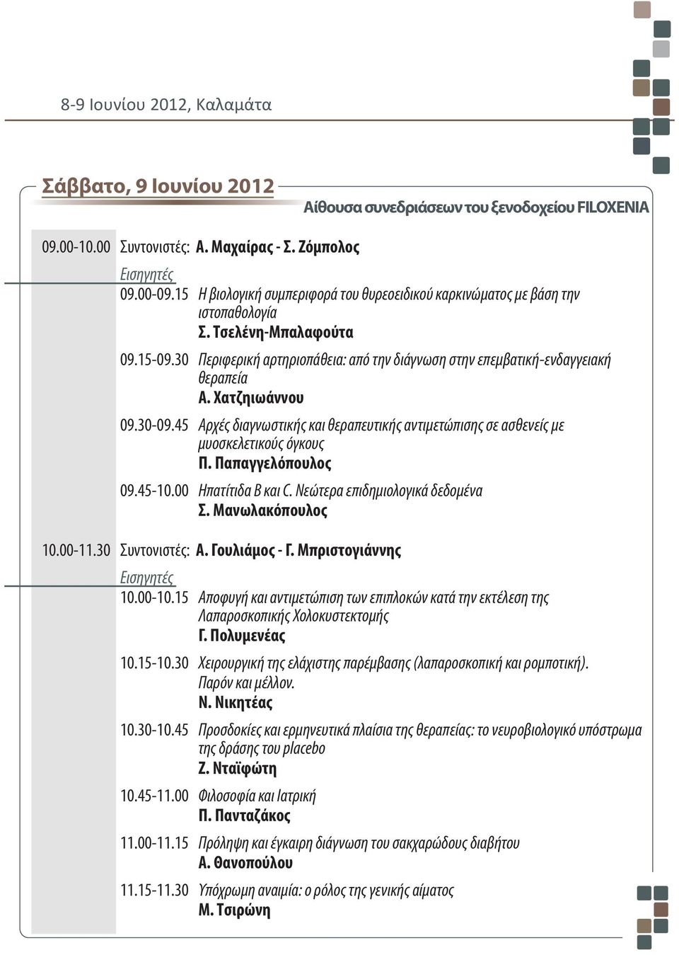 Χατζηιωάννου 09.30-09.45 Αρχές διαγνωστικής και θεραπευτικής αντιμετώπισης σε ασθενείς με μυοσκελετικούς όγκους Π. Παπαγγελόπουλος 09.45-10.00 Ηπατίτιδα Β και C. Νεώτερα επιδημιολογικά δεδομένα Σ.