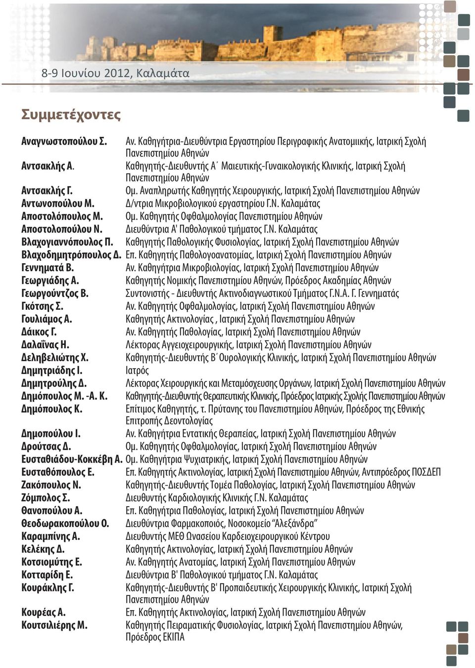 Δ/ντρια Μικροβιολογικού εργαστηρίου Γ.Ν. Καλαμάτας Αποστολόπουλος Μ. Ομ. Καθηγητής Οφθαλμολογίας Πανεπιστημίου Αθηνών Αποστολοπούλου Ν. Διευθύντρια Α' Παθολογικού τμήματος Γ.Ν. Καλαμάτας Βλαχογιαννόπουλος Π.