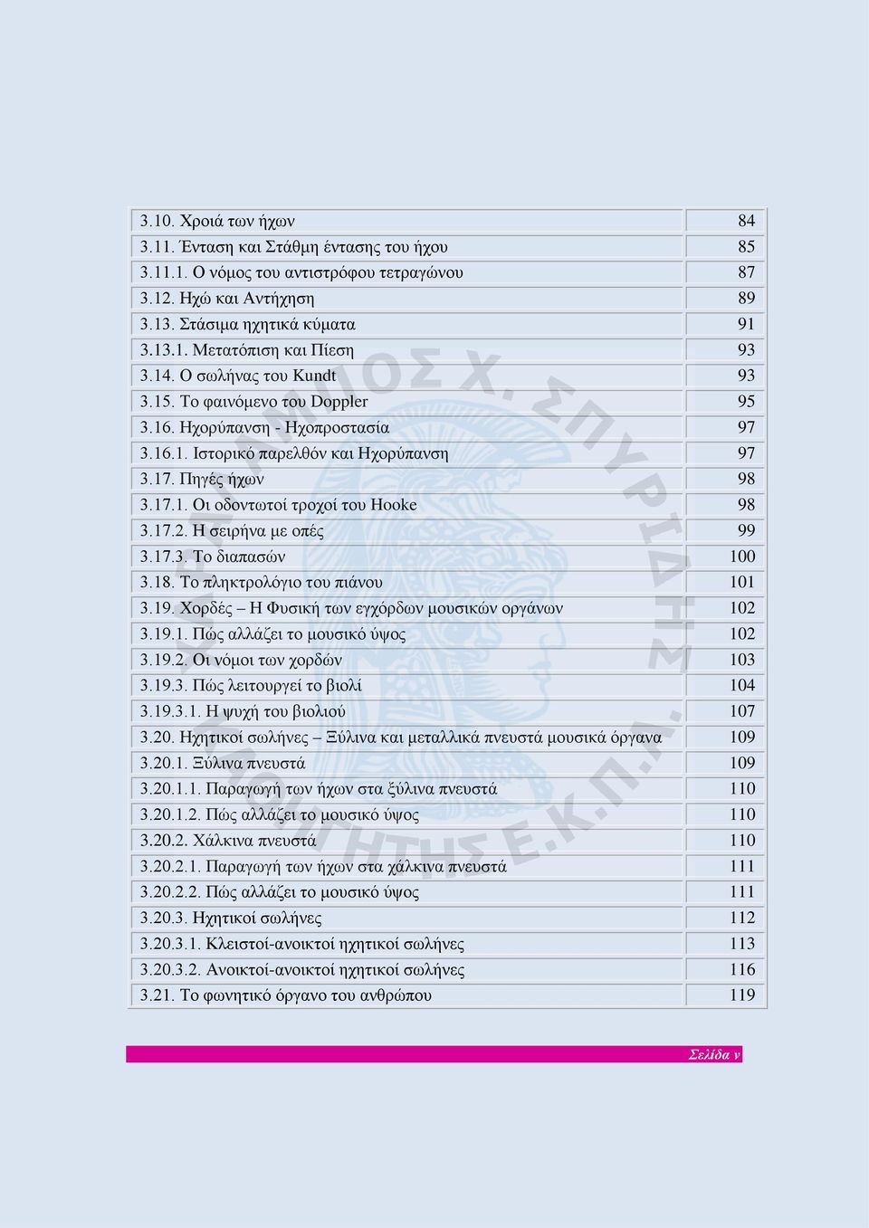 17.2. Η σειρήνα με οπές 99 3.17.3. Το διαπασών 100 3.18. Το πληκτρολόγιο του πιάνου 101 3.19. Χορδές Η Φυσική των εγχόρδων μουσικών οργάνων 102 3.19.1. Πώς αλλάζει το μουσικό ύψος 102 3.19.2. Οι νόμοι των χορδών 103 3.